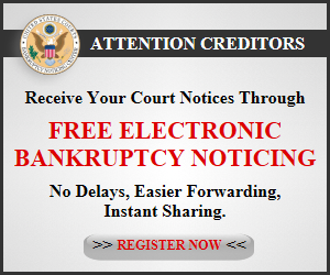 ATTENTION CREDITORS  Receive Your Court Notices Through FREE ELECTRONIC BANKRUPTCY NOTICING No Delays, Easier Forwarding, Instant Sharing. >> REGISTER NOW << 