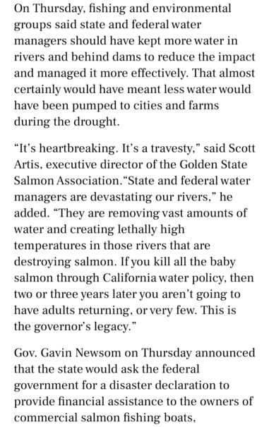 On Thursday, fishing and environmental groups said state and federal water managers should have kept more water in rivers and behind dams to reduce the impact and managed it more effectively. That almost certainly would have meant less water would have been pumped to cities and farms during the drought.

“It’s heartbreaking. It’s a travesty,” said Scott Artis, executive director of the Golden State Salmon Association.“State and federal water managers are devastating our rivers,” he added. “They…
