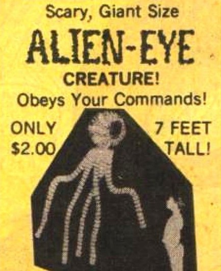 An ad from an old pulp mag or something that has a huge alien eye creature in front of a kid - it says obeys your commands, 7 feet tall, scary, giant size. This was some kind of mail away toy or something