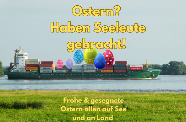 Auf der Tafel steht: Ostern? Haben Seeleute gebracht, darunter eine Fotomontage eines Containerschiff mit riesengroßen Ostereiern und der Text frohe und gesegnete Ostern, allen auf See und ein Land?